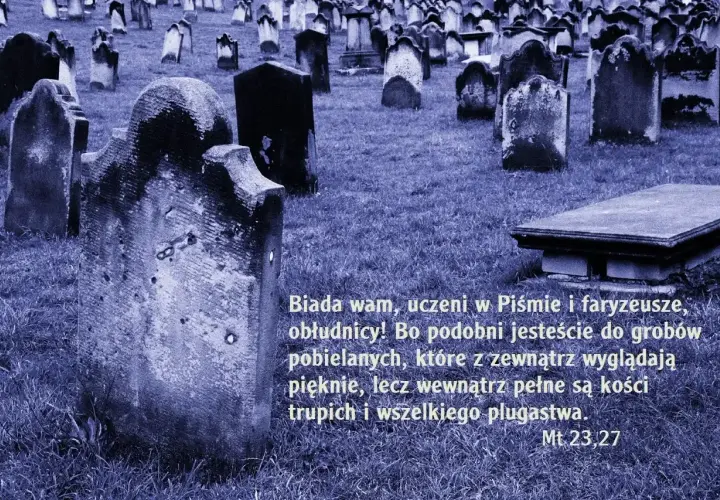 Napis na pomniku inaczej: groby pobielane, piękne z zewnątrz, w środku kości trupie. Mt 23,27
